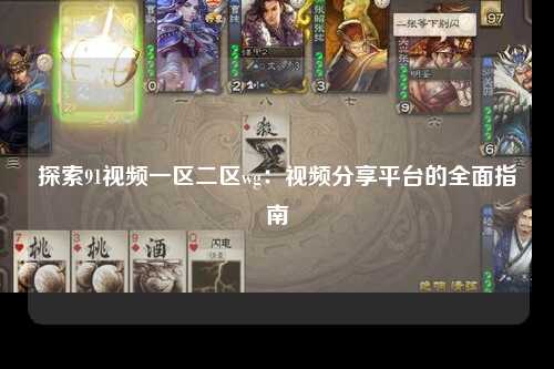 探索91视频一区二区wg：视频分享平台的全面指南