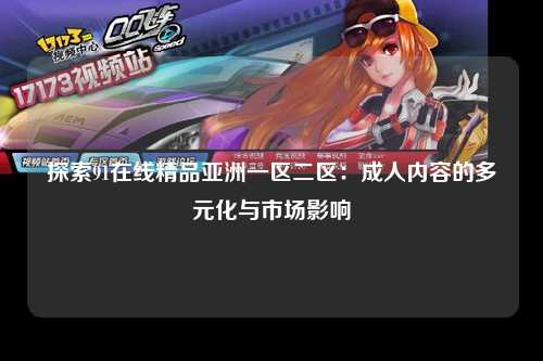 探索91在线精品亚洲一区二区：成人内容的多元化与市场影响