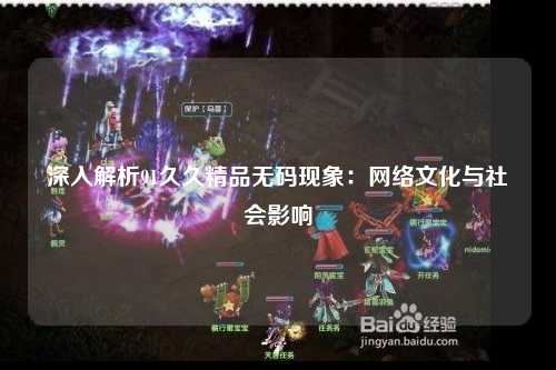 深入解析91久久精品无码现象：网络文化与社会影响