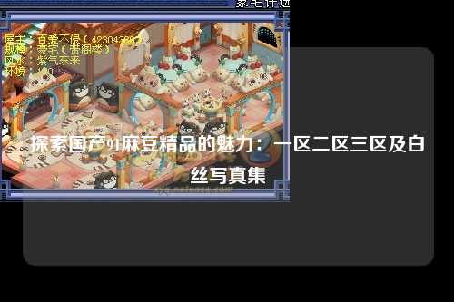 探索国产91麻豆精品的魅力：一区二区三区及白丝写真集