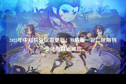 2023年中科院分区表更新：91最新一区二区期刊变化与科研诚信