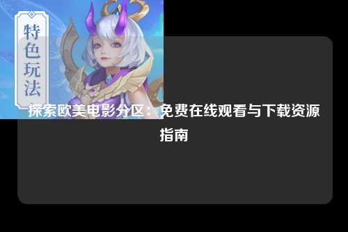 探索欧美电影分区：免费在线观看与下载资源指南