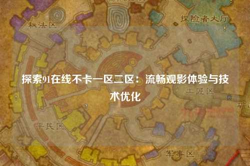 探索91在线不卡一区二区：流畅观影体验与技术优化