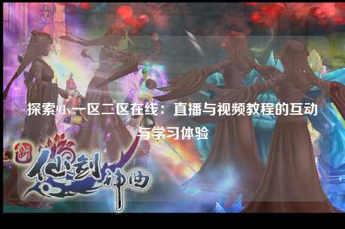 探索91v一区二区在线：直播与视频教程的互动与学习体验
