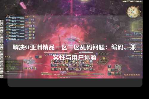 解决91亚洲精品一区二区乱码问题：编码、兼容性与用户体验