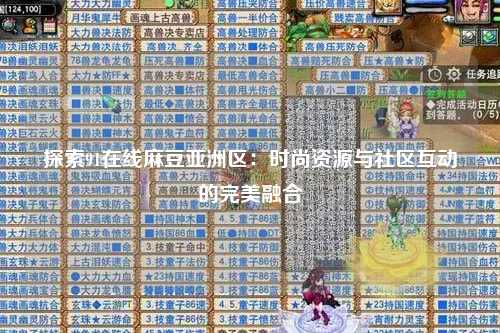 探索91在线麻豆亚洲区：时尚资源与社区互动的完美融合