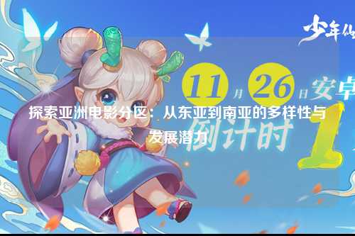 探索亚洲电影分区：从东亚到南亚的多样性与发展潜力